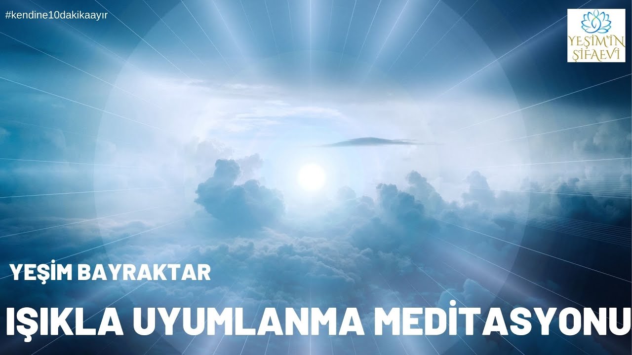 Ruhunuzun Işığıyla Buluşun  : IŞIKLA UYUMLANMA MEDİTASYONU