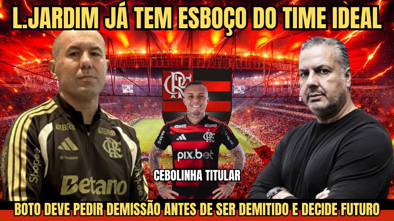 L.JARDIM JÁ TEM ESBOÇO DO TIME IDEAL BOTO DEVE PEDIR DEMISSÃO E JÁ DECIDIU O SEU FUTURO