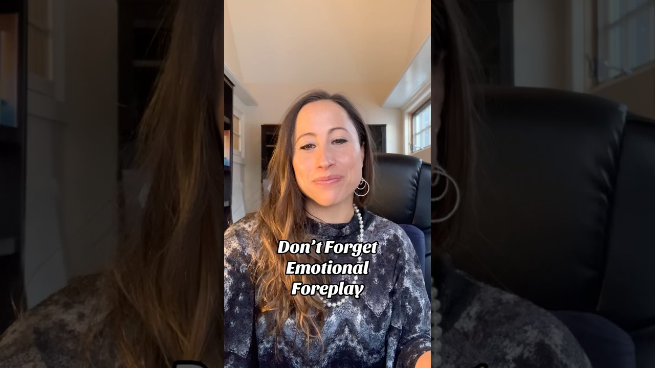 Don forget emotional foreplay! 
