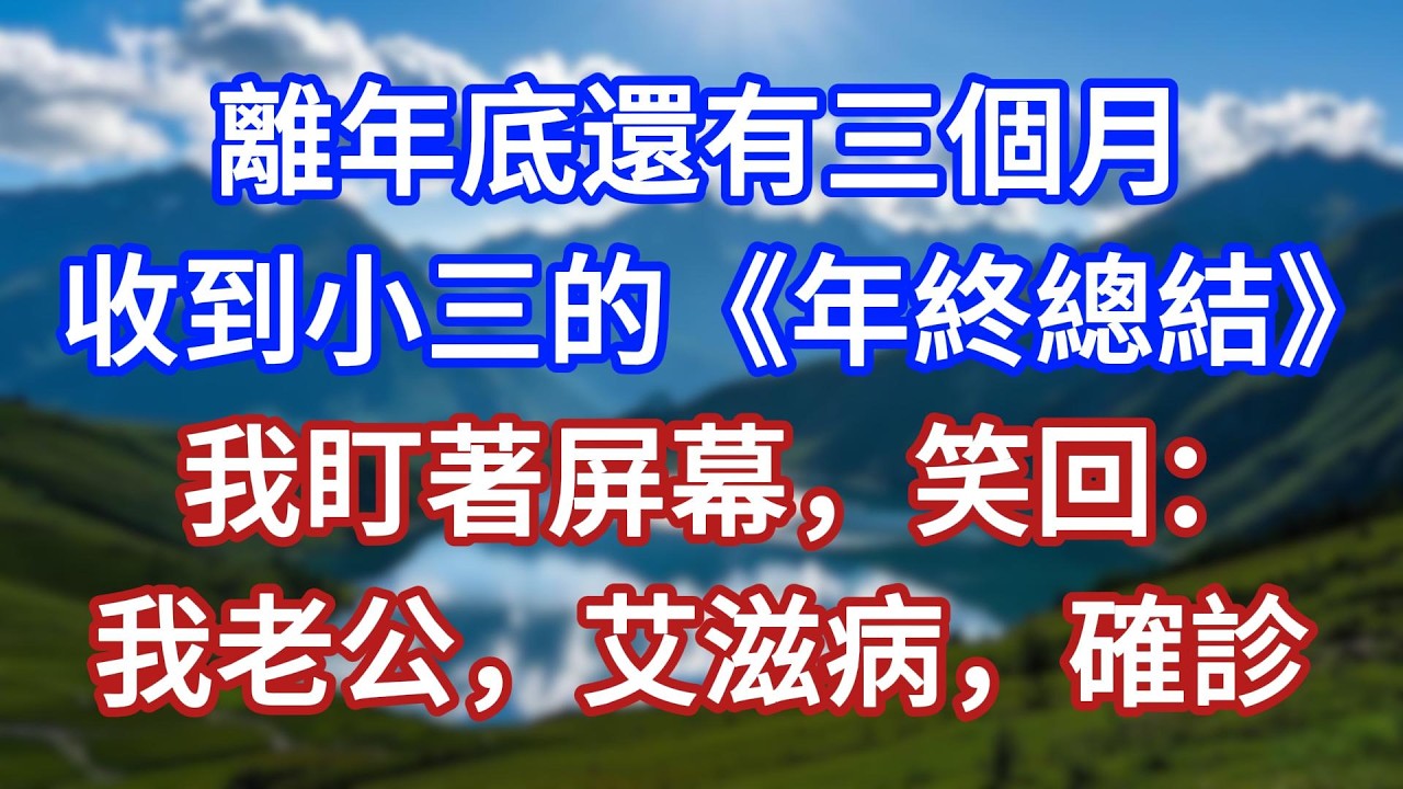 離年底還有三個月，收到小三的《年終總結》，我盯著屏幕，笑回：我老公，艾滋病，確診！#言情故事#情感故事#家庭故事#小說#戀愛#婚姻