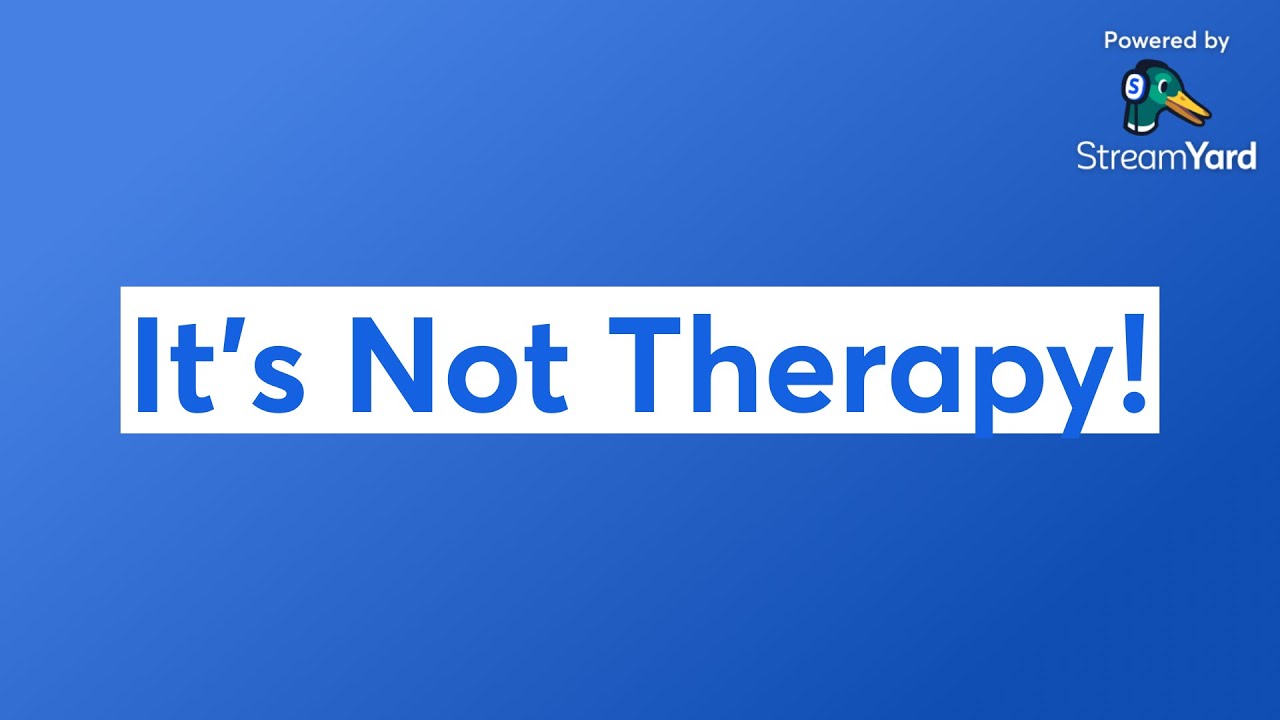 It's Not Therapy!