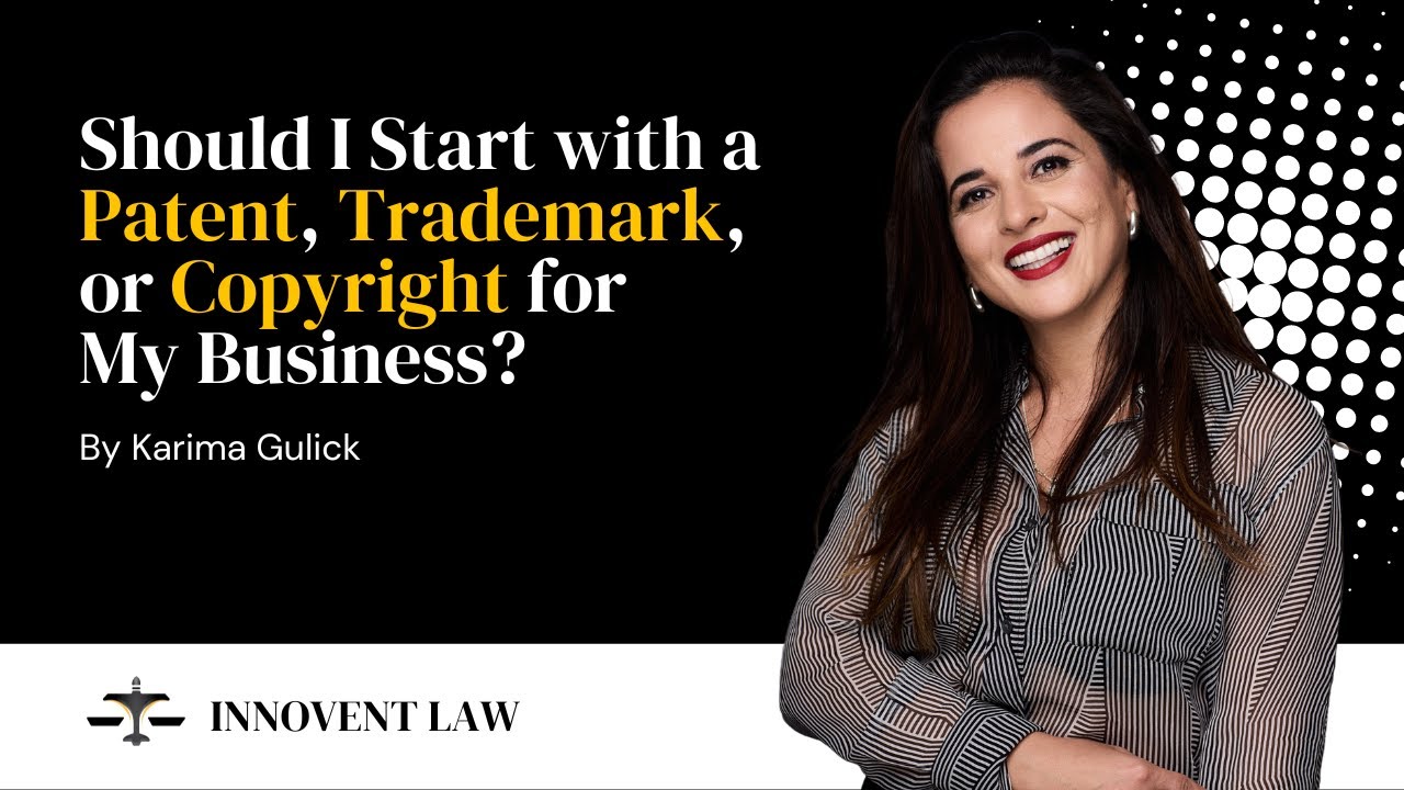 Should I Start with a Patent, Trademark, or Copyright for My Business? | Karima Gulick, Innovent Law