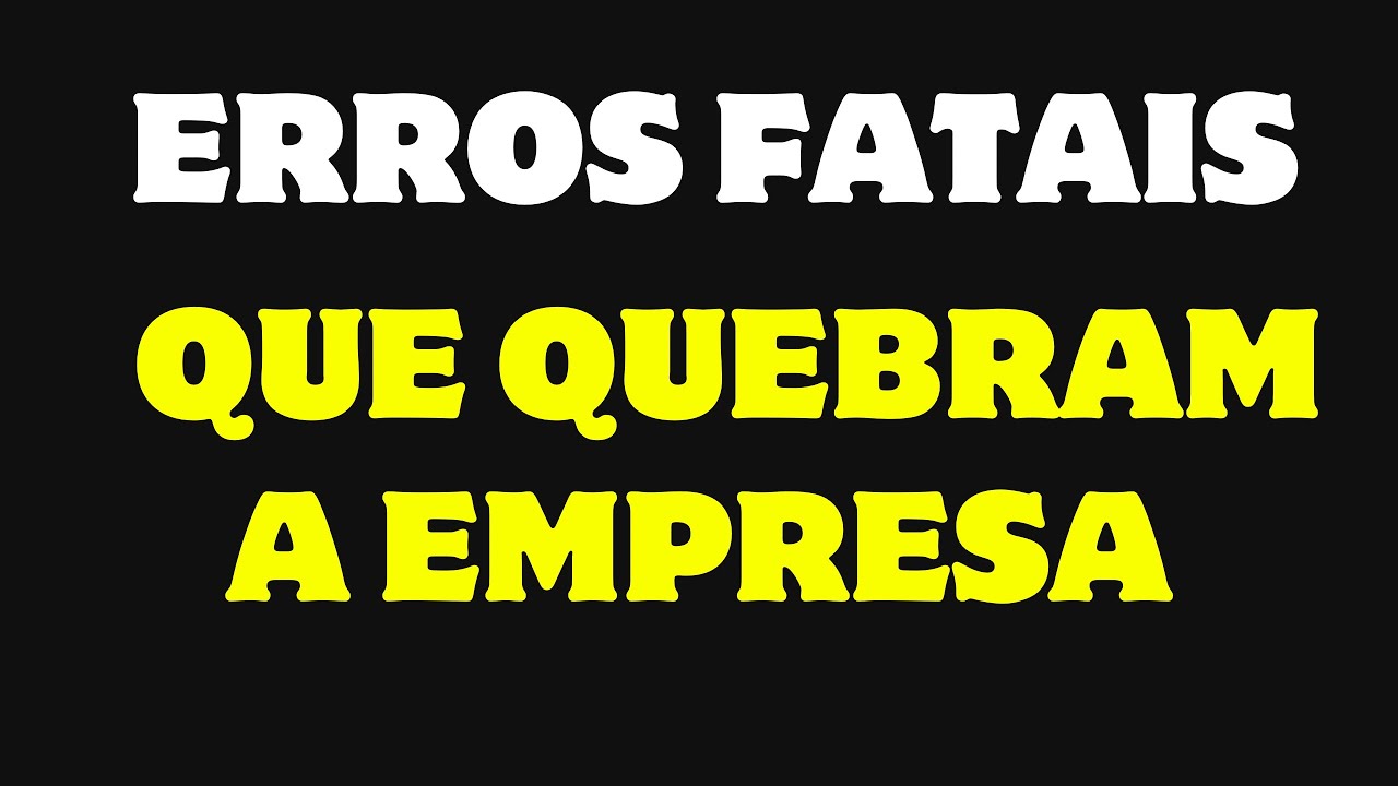 Como quebrar tua empresa com esses erros!