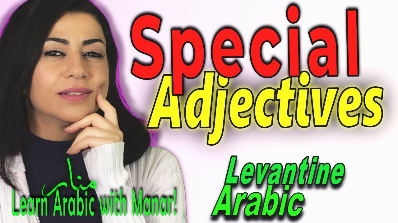 Special Adjectives 1; Adjectives for how we feel & for things in the world. Syrian/Lebanese Arabic