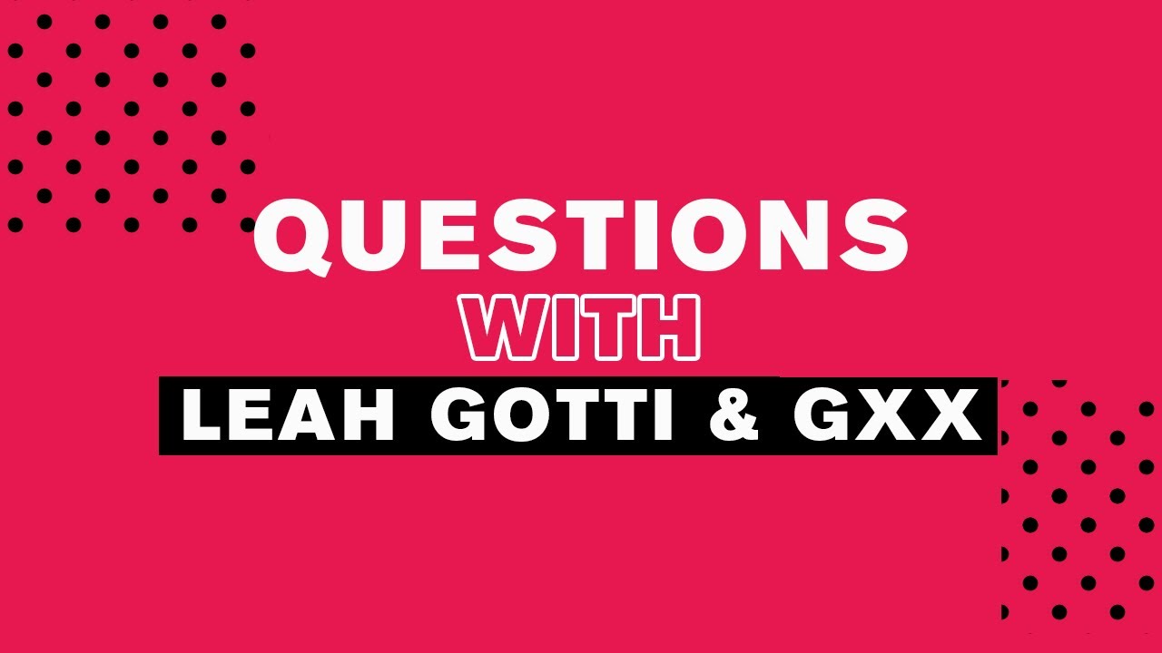 Questions with Leah Gotti and Gxx