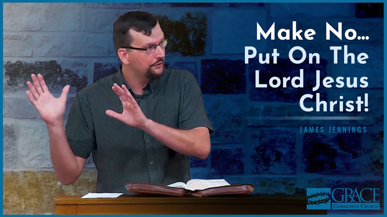 Make No... Put On The Lord Jesus Christ! (Romans 13:14) - James Jennings