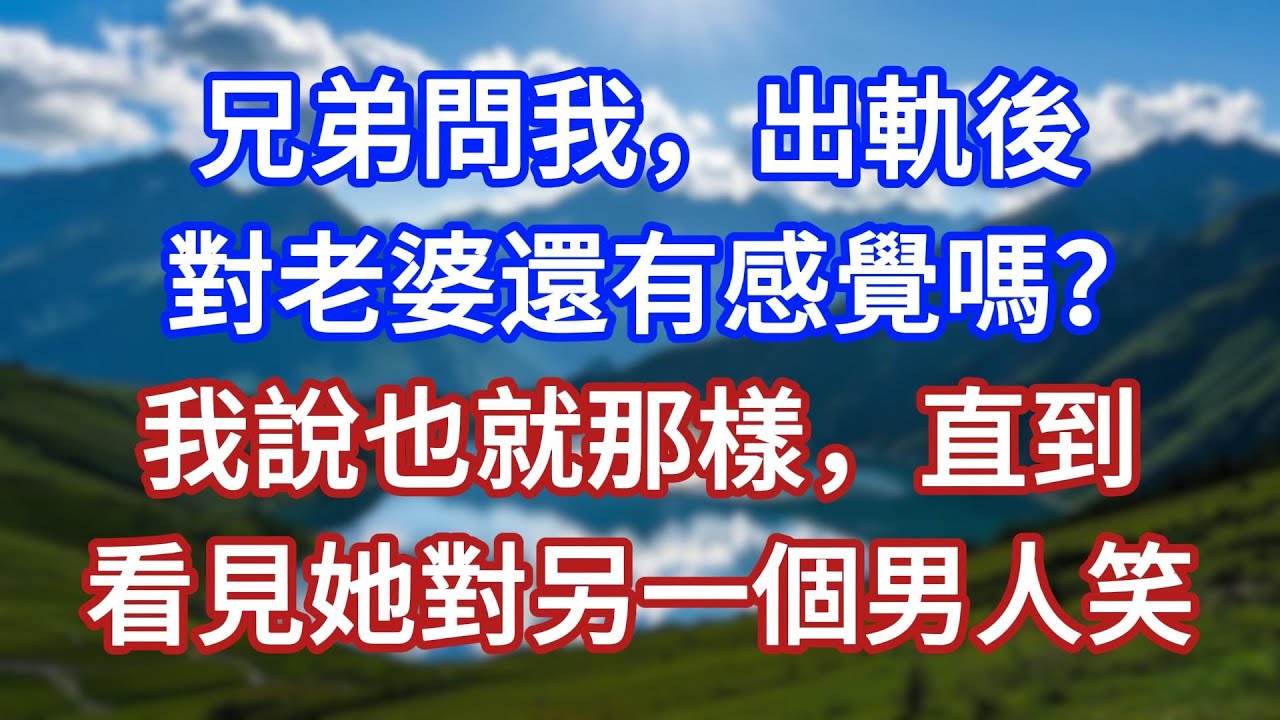 兄弟問我，出軌後，對老婆還有感覺嗎？我說也就那樣，直到看見她對另一個男人笑！#言情故事#情感故事#家庭故事#小說#戀愛#婚姻