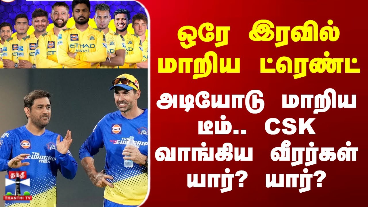 Ipl Auction 2026 | ஒரே இரவில் மாறிய ட்ரெண்ட் - அடியோடு மாறிய டீம்.. CSK வாங்கிய வீரர்கள் யார்? யார்?