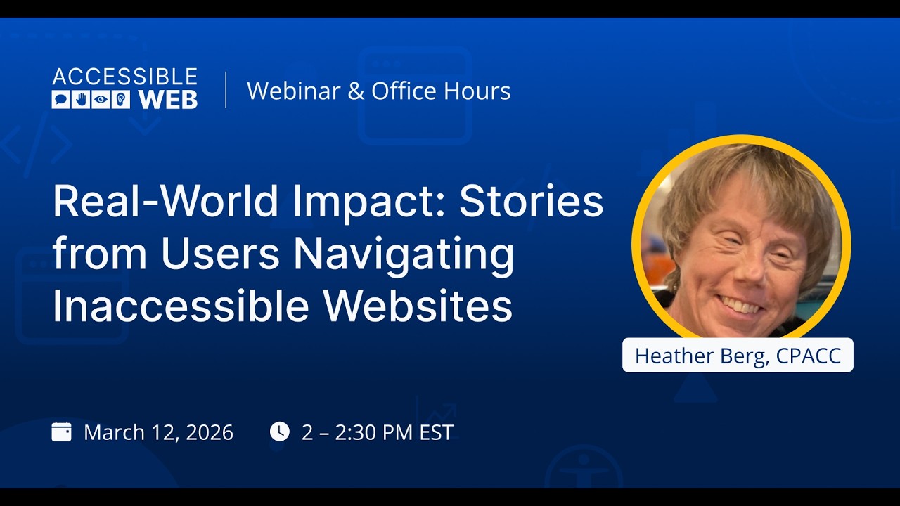 Accessible Web Office Hours | Real-World Impact: Stories from Users Navigating Inaccessible Websites