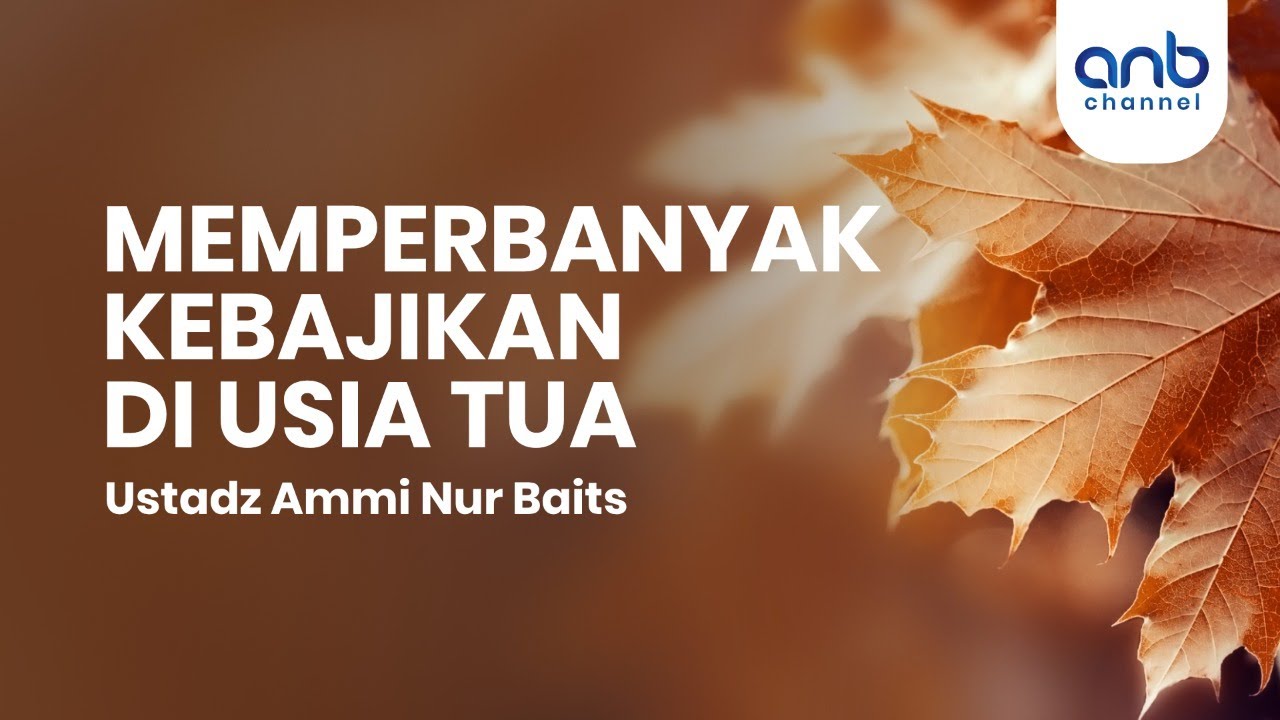 Memperbanyak Kebajikan Di Usia Tua | Ustadz Ammi Nur Baits, ST., BA