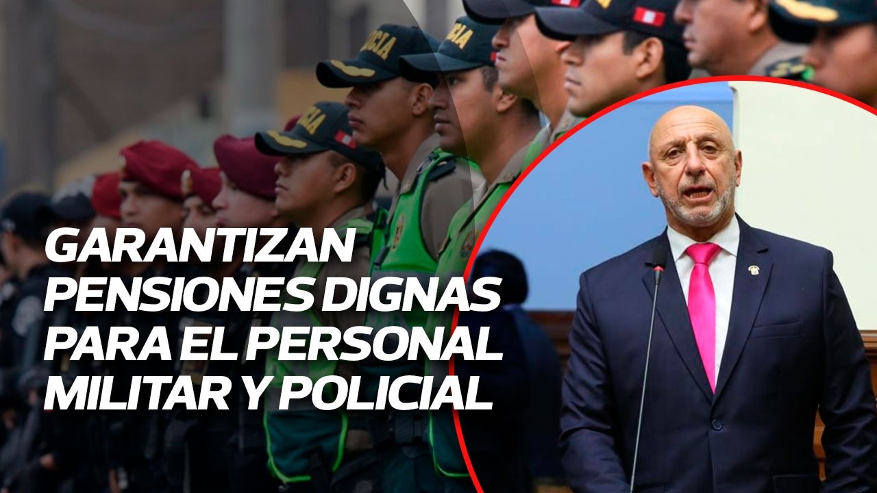 José Cueto: Gartantizan pensiones dignas para el personal militar y policial