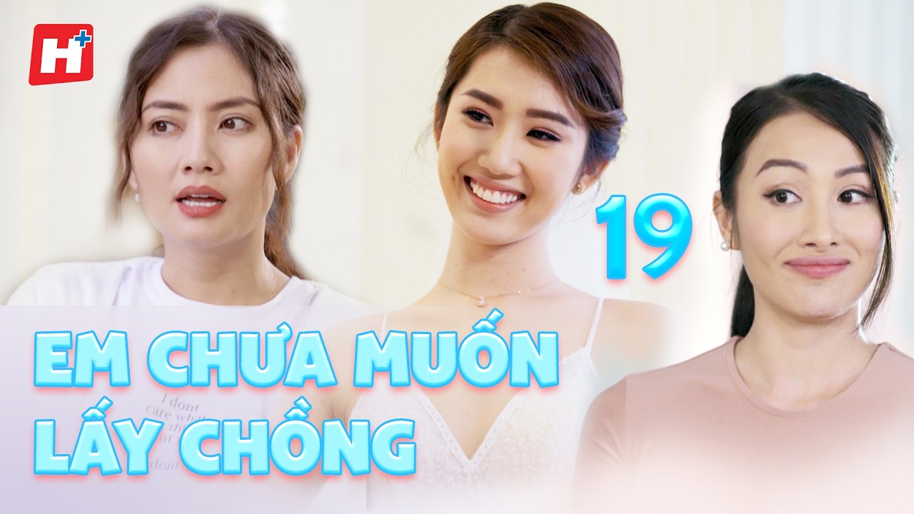 «Я пока не хочу выходить замуж», 19 серия, Hplus. Новая вьетнамская драма — фильм, посвященный Ки...