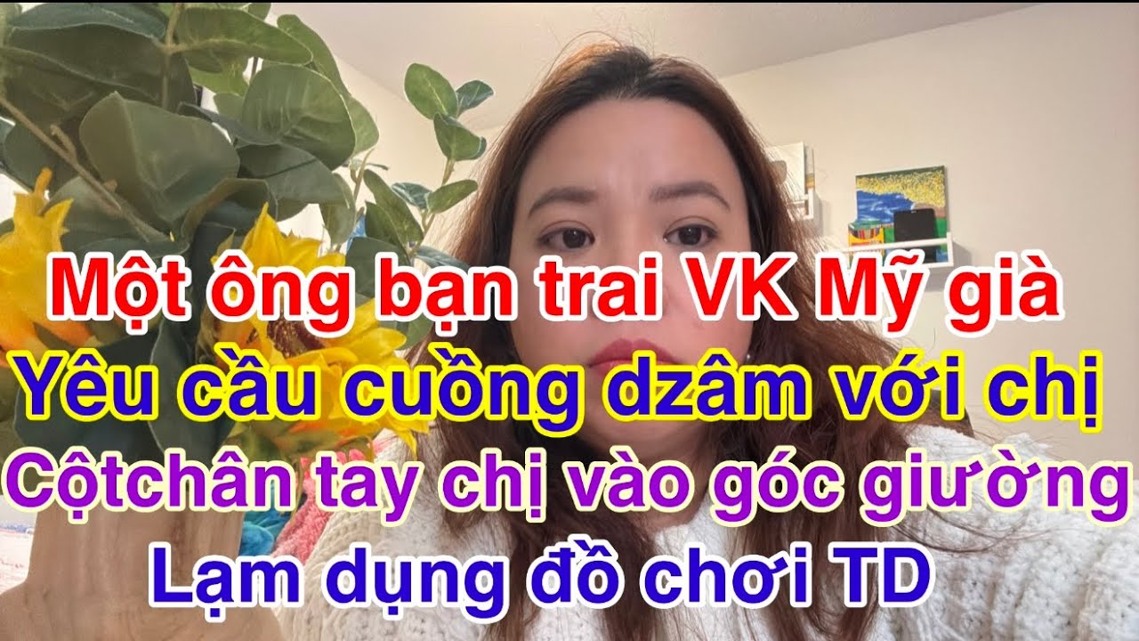 ông bạn trai VK Mỹ già yêu cầu cuồng dz.a.m với chị