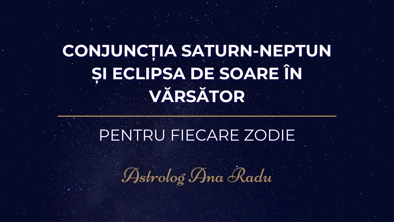 Eclipsa din Vărsător și Conjuncția Saturn Neptun în Berbec - pentru fiecare zodie
