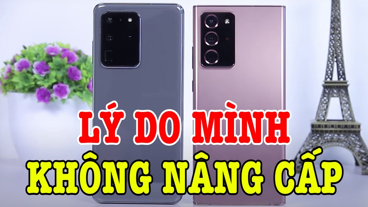 So sánh Galaxy Note 20 Ultra vs Galaxy S20 Ultra : Lý do mình không nâng cấp