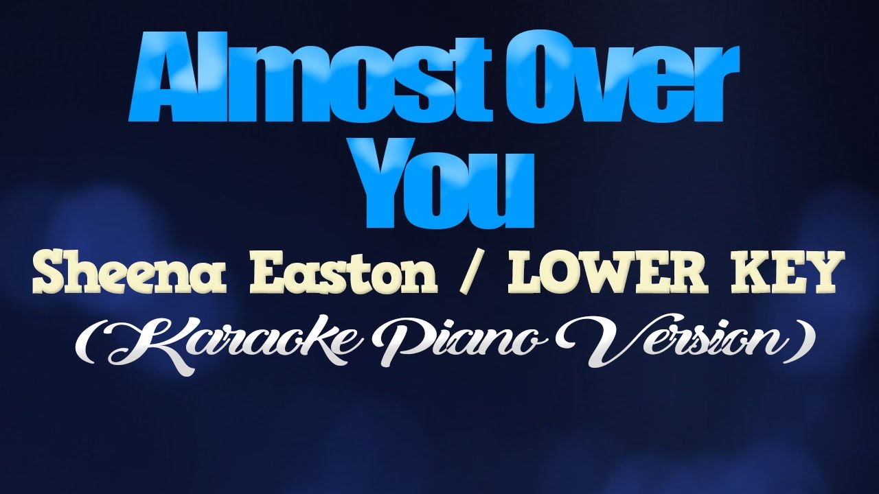 ALMOST OVER YOU - Sheena Easton/LOWER KEY (KARAOKE PIANO VERSION)