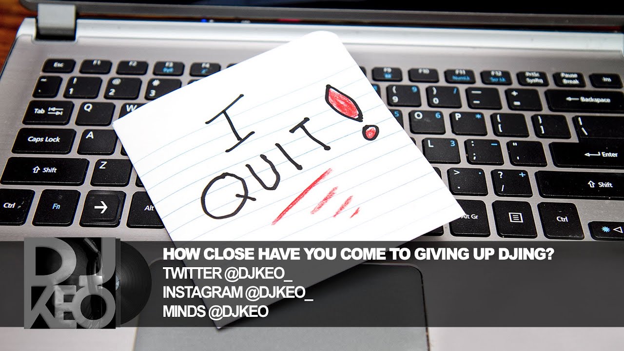 Question for DJs - how close did you come to quitting?