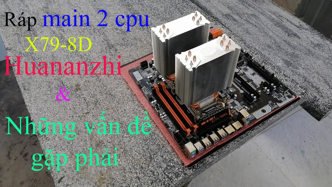Ráp main 2 cpu X79-8D HUANANZHI và những vấn đề gặp phải