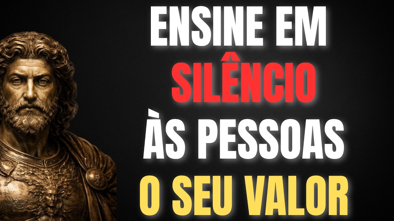 ESSES 7 COMPORTAMENTOS ENSINAM SILENCIOSAMENTE ÀS PESSOAS O SEU VALOR | FILOSOFIA ESTOICA