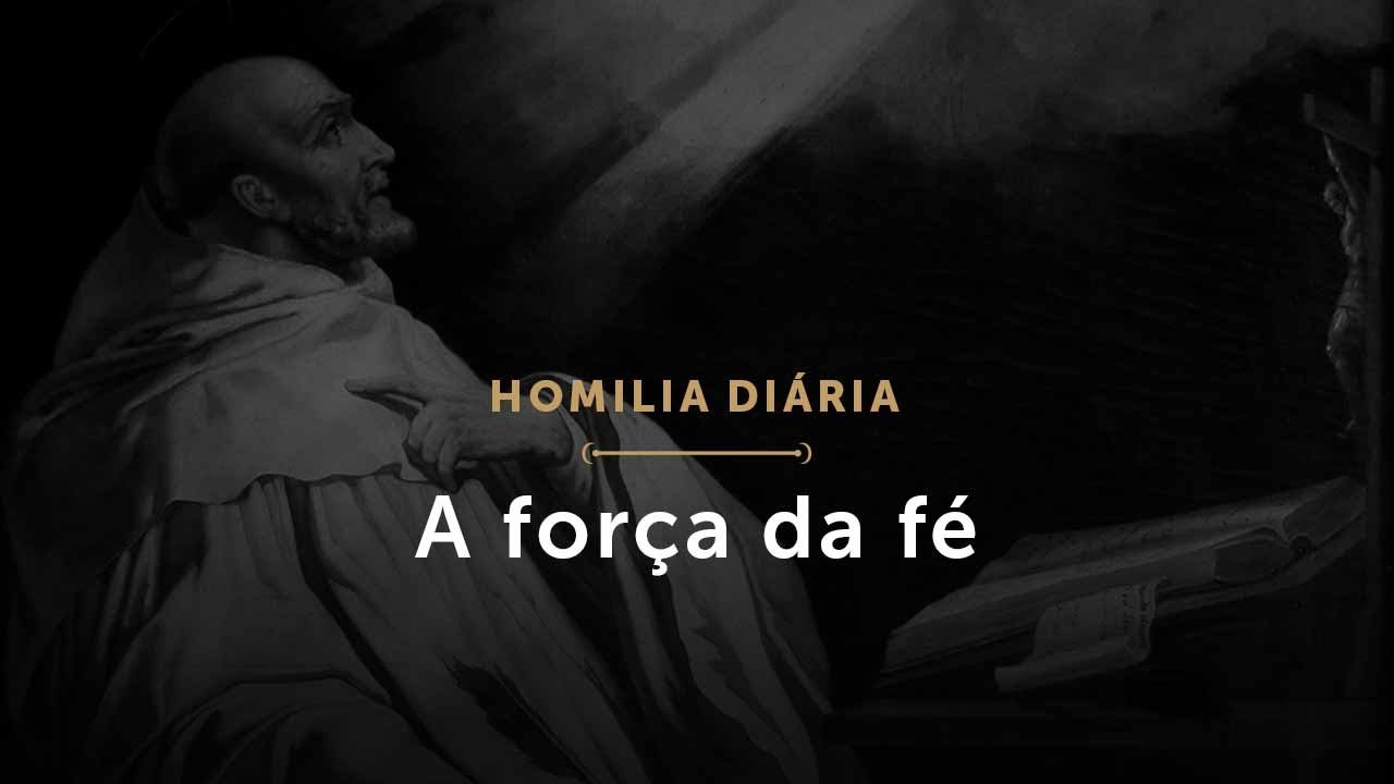 A força da fé (Homilia Diária.1536: Segunda-feira da 17.ª Semana do Tempo Comum (P))