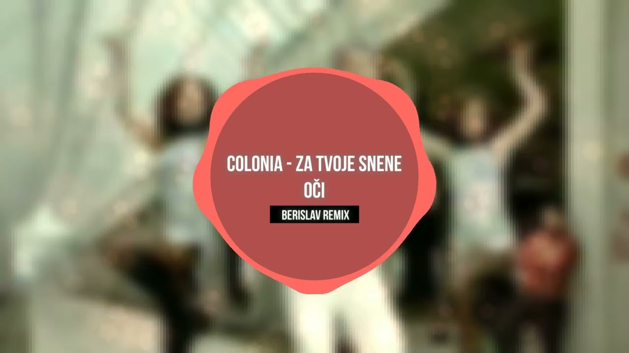 Colonia - Za tvoje snene oči (Berislav Remix)