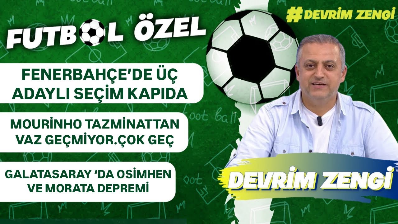 Fenerbahçe’de üç adaylı seçim kapıda/Mourinho tazminattan vaz geçmiyor/Osimhen,Morata depremi