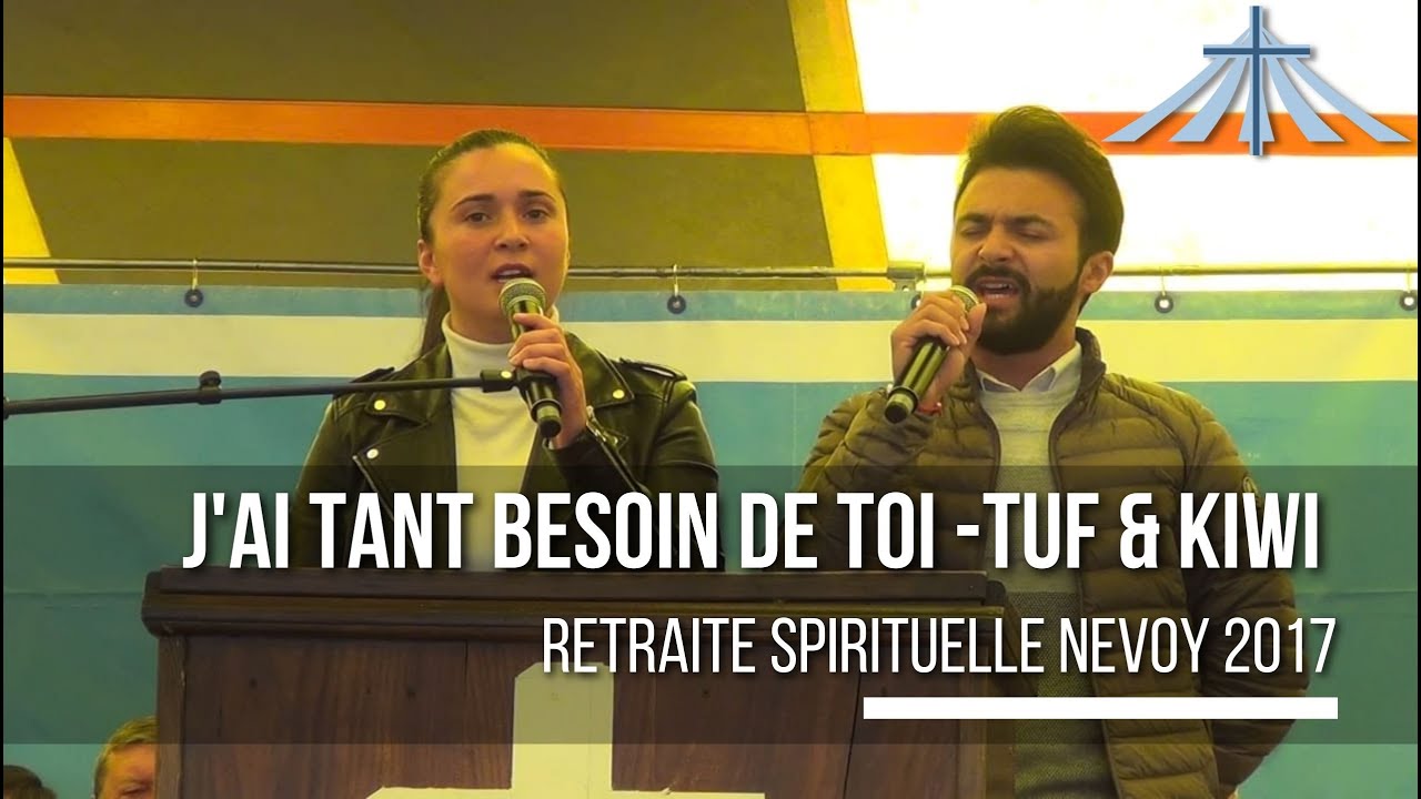 J'ai tant besoin de toi - Tu & Kiwi - Retraite Spirituelle Nevoy 2017