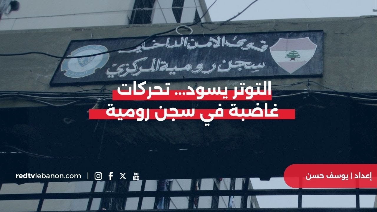 التوتر يتصاعد... تحركات غاضبة في سجن رومية