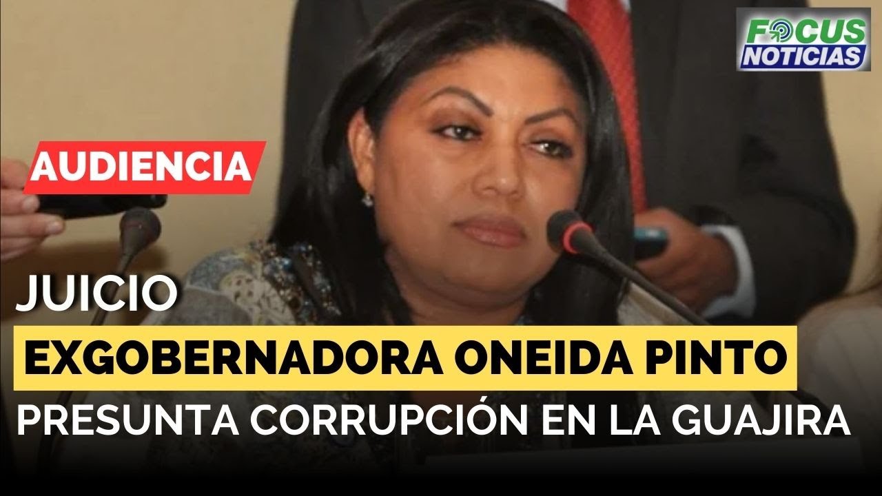 EN VIVO. Audiencia JUICIO Exgobernadora ONEIDA PINTO Presunta CORRUPCIÓN en LA GUAJIRA #Focus