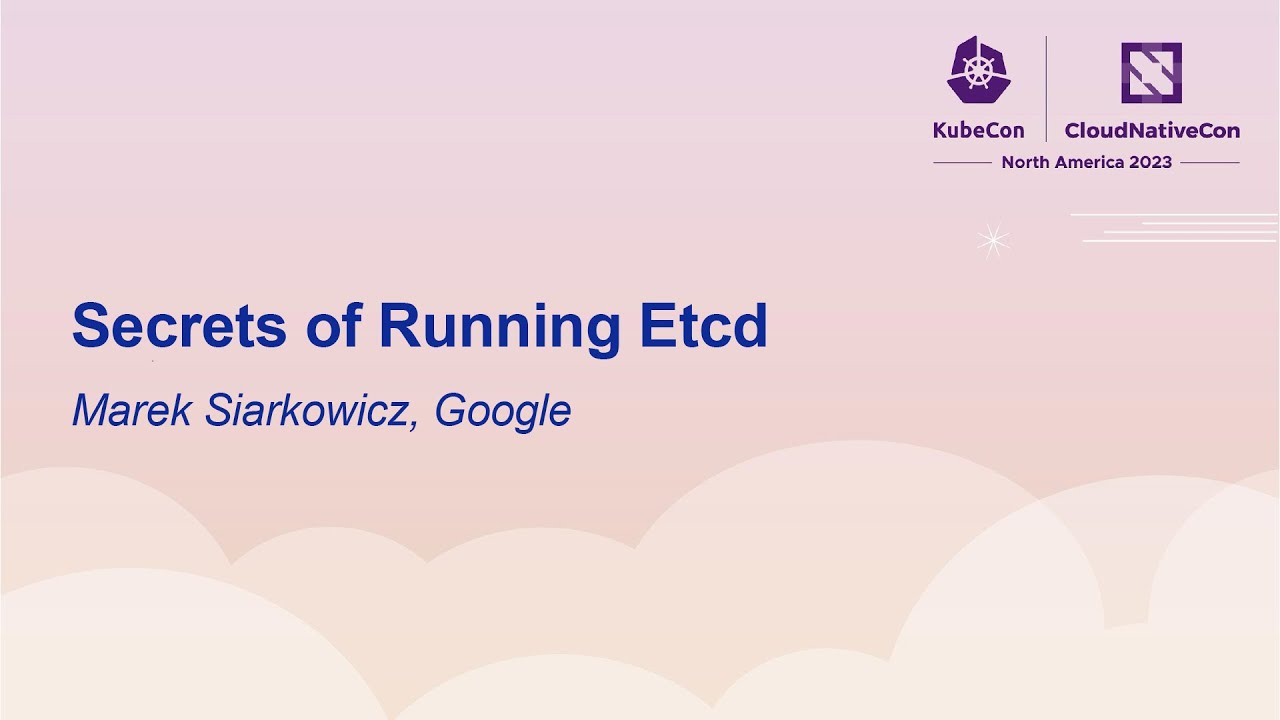 Secrets of Running Etcd - Marek Siarkowicz, Google