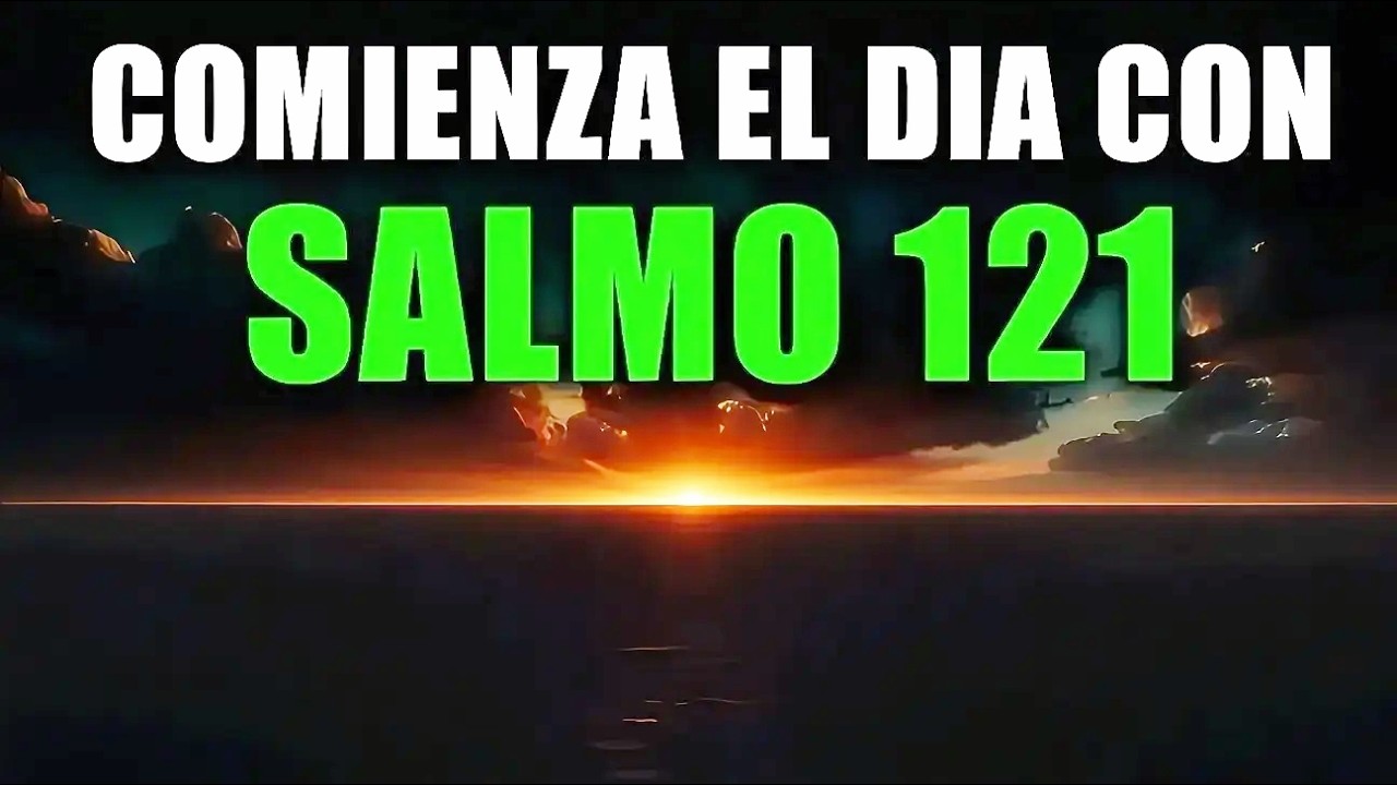 SALMO 121 PARA COMENZAR EL DÍA | ORACIÓN PODEROSA DIOS ABRIRÁ CAMINOS EN TU VIDA