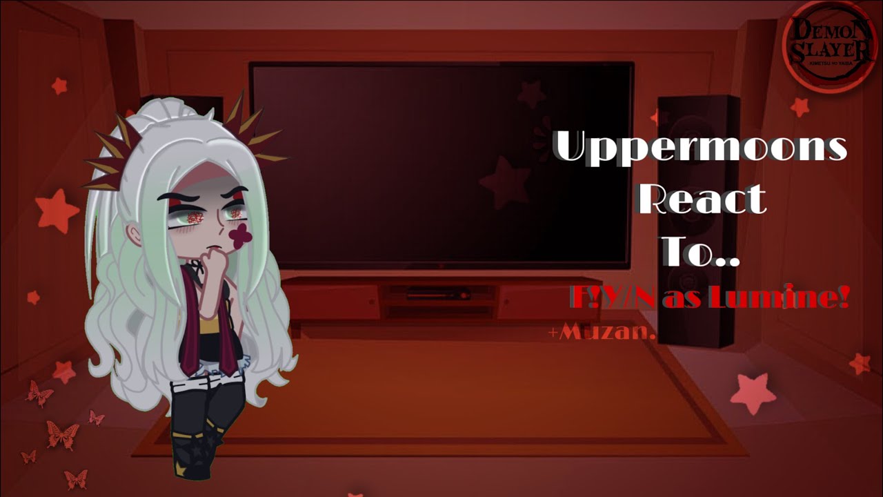 Uppermoons react to F!Y/N as lumine!|Kny|Flash Warning?|+muzan!