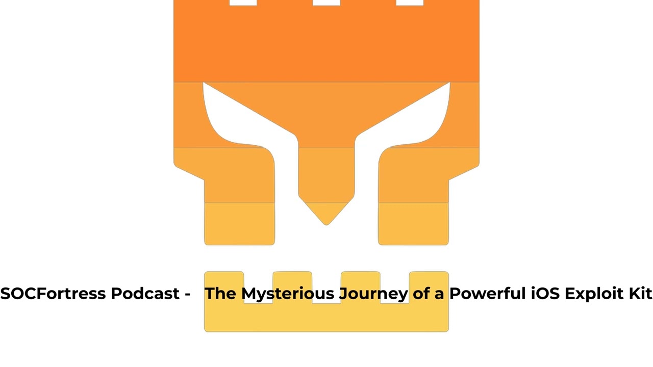 SOCFortress Podcast -  The Mysterious Journey of a Powerful iOS Exploit Kit