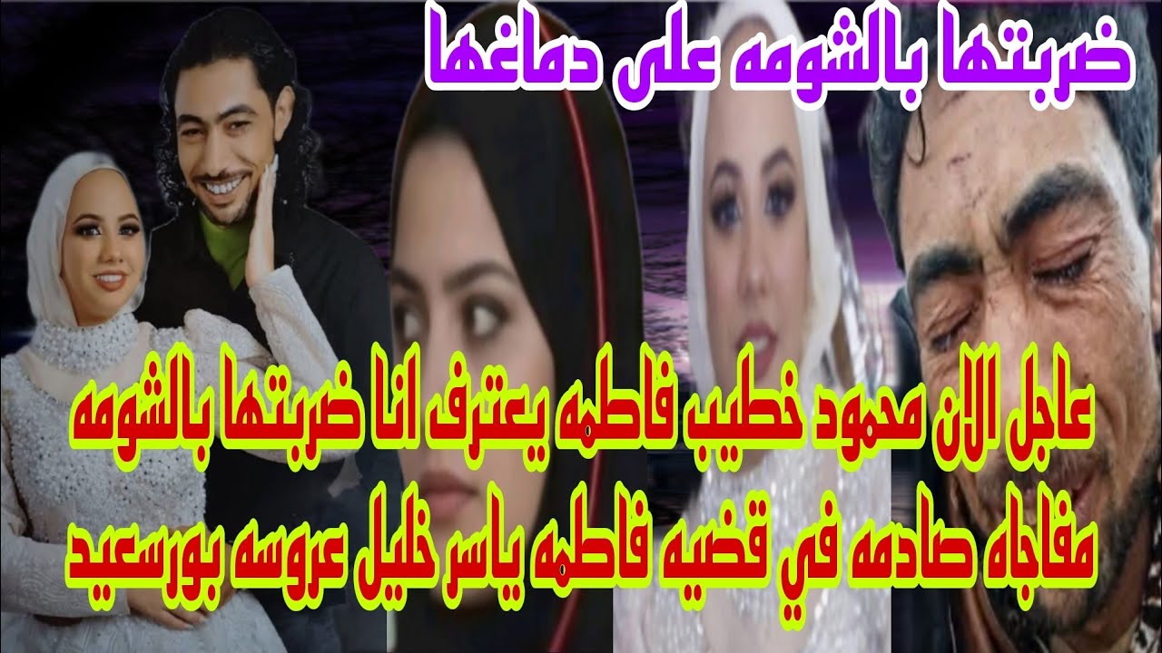 عاجل محمود خطيب فاطمه يعترف انا اللي خلصت على فاطمه خليل عروسه بورسعيد وضربتها بالشومه على دماغها 