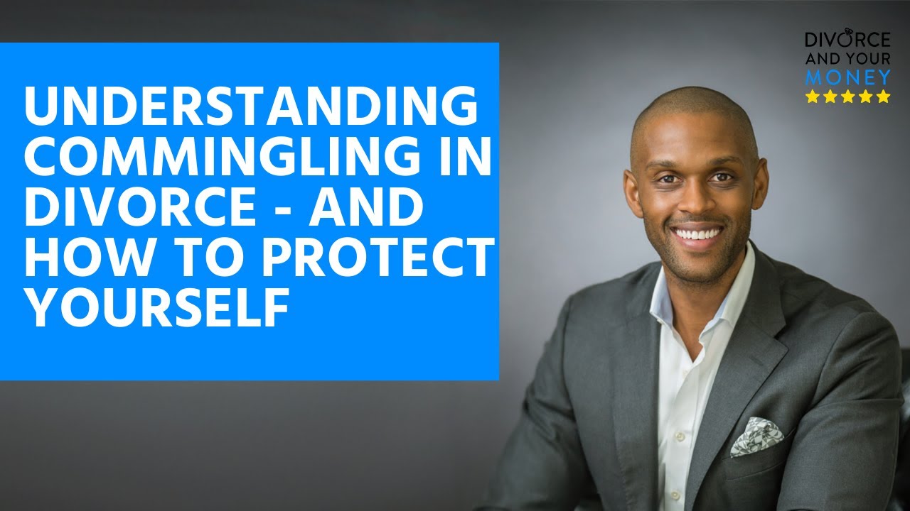 Understanding Commingling In Divorce - And How to Protect Yourself