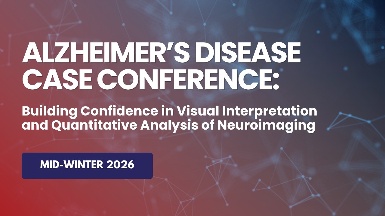 Alzheimer’s Disease Case Conference: Building Confidence in Visual Interpretation and...