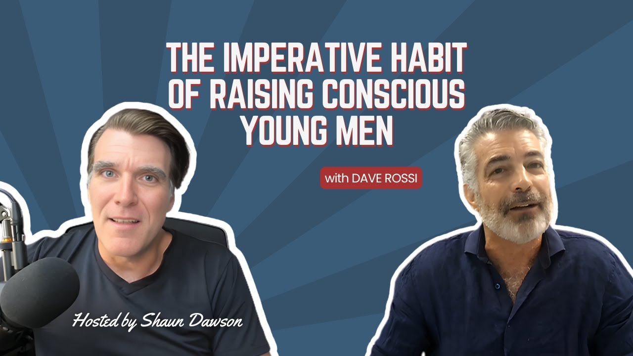 The Imperative Habit of Raising Conscious Young Men with Dave Rossi