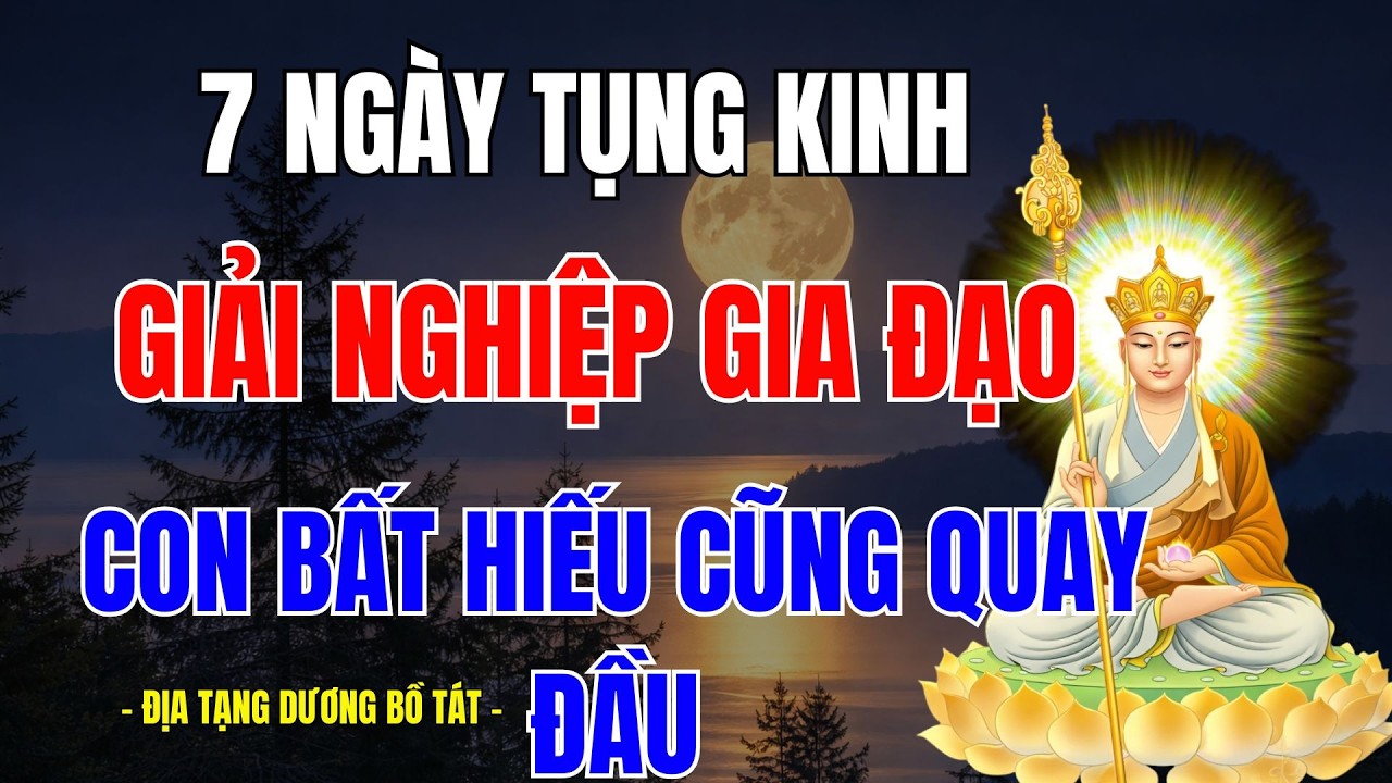 Phật Dạy: 7 Ngày Tụng Kinh Giải Nghiệp Gia Đạo – Con Bất Hiếu Cũng Biết Quay Đầu