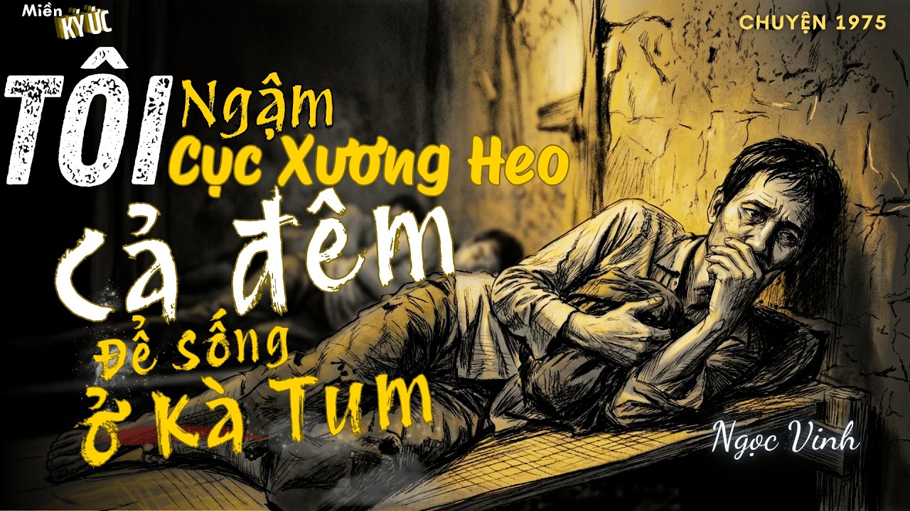 Tôi Đã Ngậm Cục Xương Heo Cả Đêm Để Sống Ở Kà Tum -  Ngọc Vinh | Miền Ký Ức