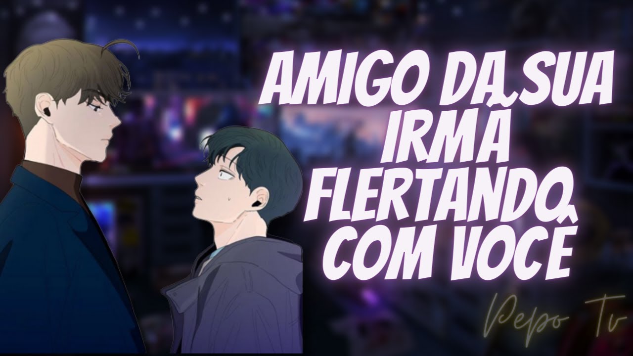 ASMR - AMIGO DA SUA IRMÃ FLERTANDO COM VOCÊ - [ROLEPLAY] [YAOI/BL]​ [PASS] [PT.1]