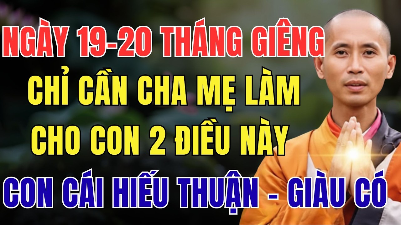 NGÀY 19 - 20 THÁNG GIÊNG, CHỈ CẦN CHA MẸ LÀM CHO CON 2 ĐIỀU NÀY, CON CÁI SẼ HIẾU THUẬN - GIÀU CÓ