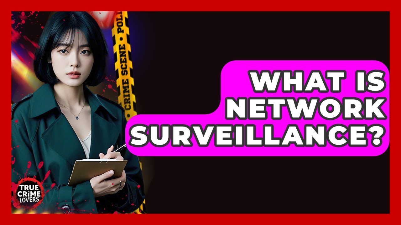 What Is Network Surveillance? - True Crime Lovers