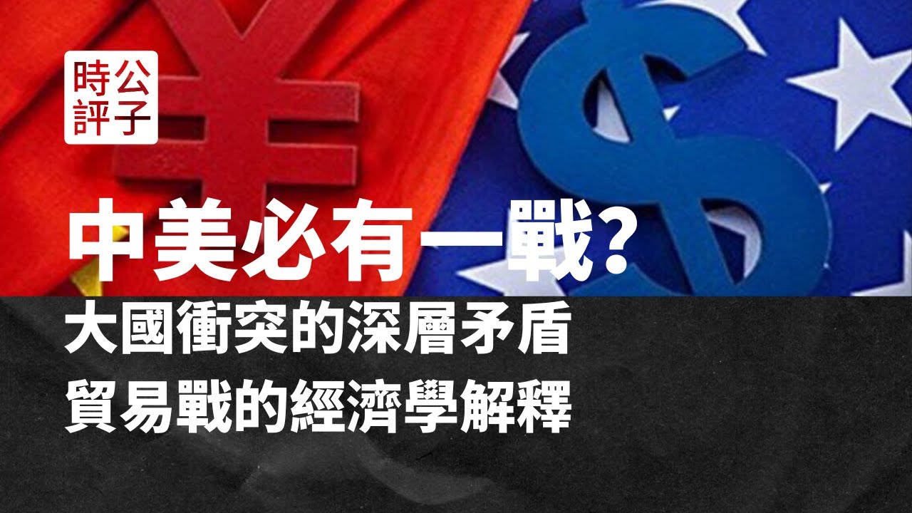 【公子財經】为什么中美必有一战？大国冲突背后的深层矛盾和中美贸易战的经济学解释：