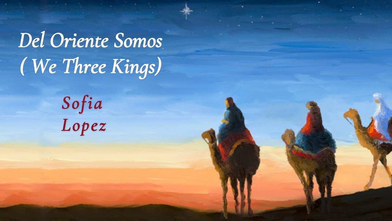 Del Oriente Somos / We Three Kings - Sofia Lopez   @SOFIALOPEZMUSIC