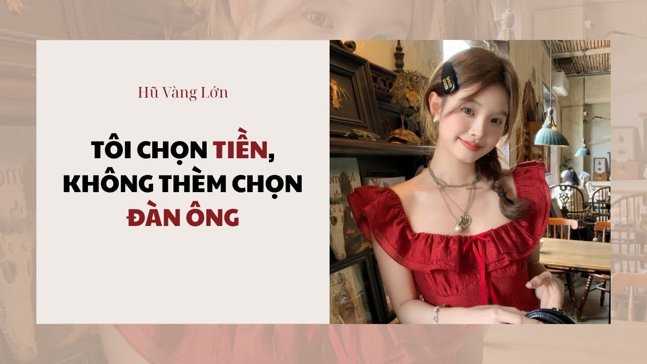[Audio] TÔI CHỌN TIỀN, KHÔNG THÈM CHỌN ĐÀN ÔNG ~ Hũ Vàng Lớn 