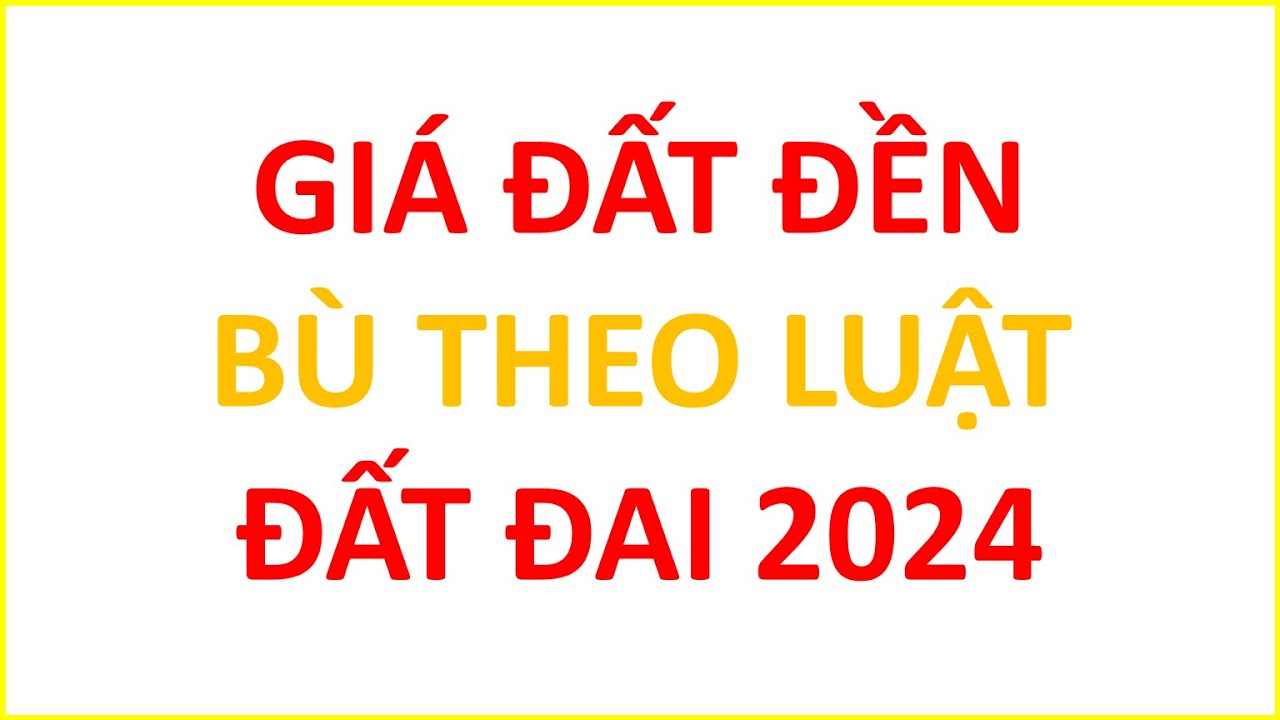 GIÁ ĐẤT ĐỀN BÙ THEO LUẬT ĐẤT ĐAI 2024 ĐƯỢC TÍNH NHƯ THẾ NÀO  ? | TƯ VẤN TRỰC TUYẾN