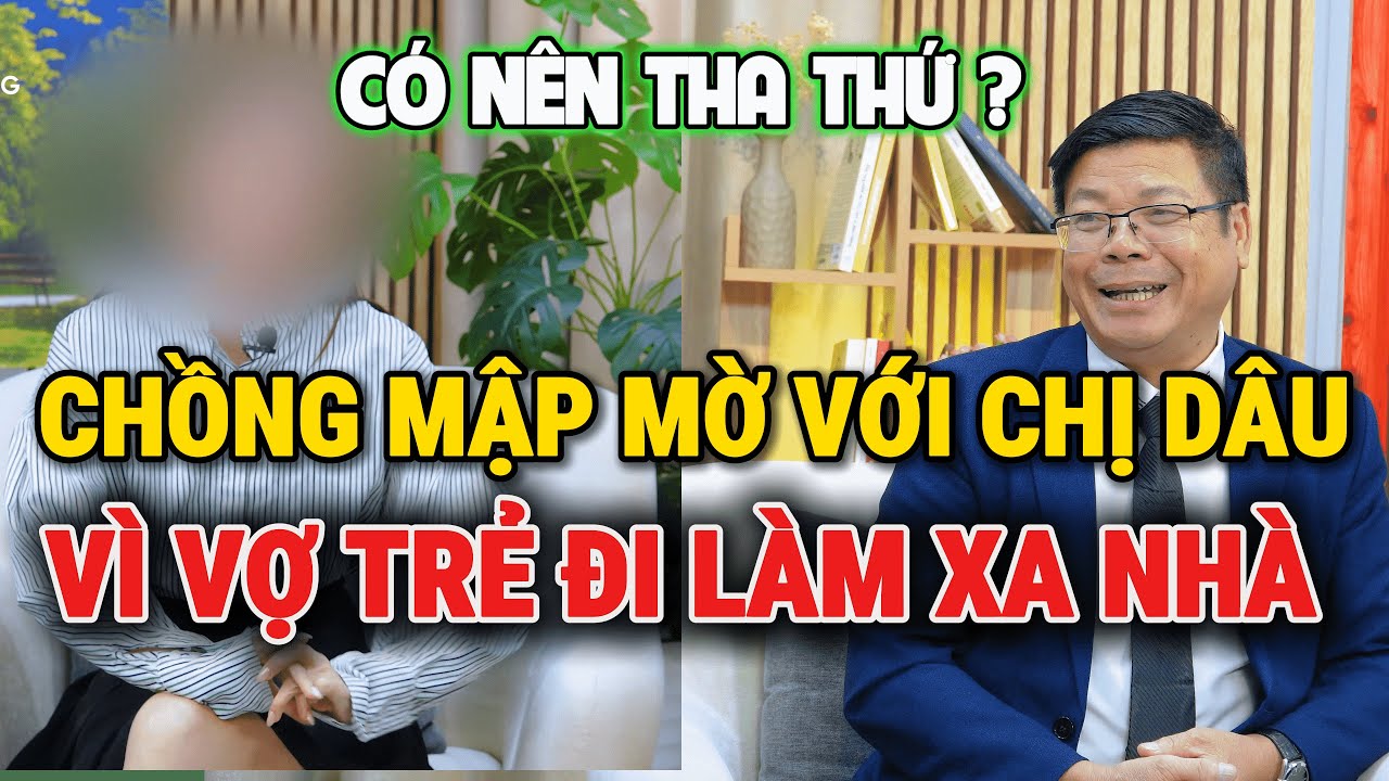 Trò Chuyện Cùng Đinh Đoàn – Chồng Mập Mờ Với Chị Dâu: Vì Vợ Trẻ Đi Làm Xa Nhà