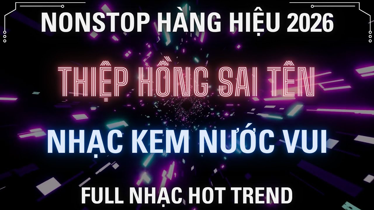 NONSTOP 2026 - NHẠC KEM NƯỚC VUI HOT TREND - THIỆP HỒNG SAI TÊN l KÊNH NHẠC ĐẶT