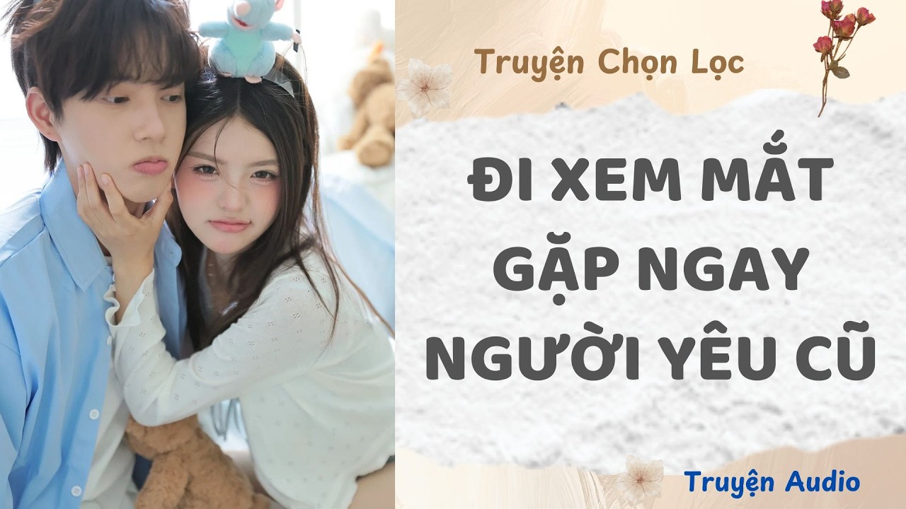 Đi Xem Mắt Gặp Ngay Người Yêu Cũ | Truyện Audio Nấu Ăn