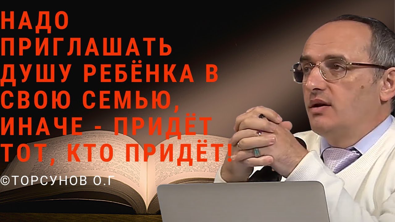 Надо приглашать душу ребёнка в свою семью, иначе - придёт тот, кто придёт! Торсунов лекц